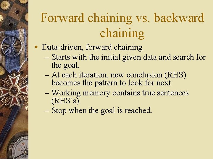 Forward chaining vs. backward chaining w Data-driven, forward chaining – Starts with the initial