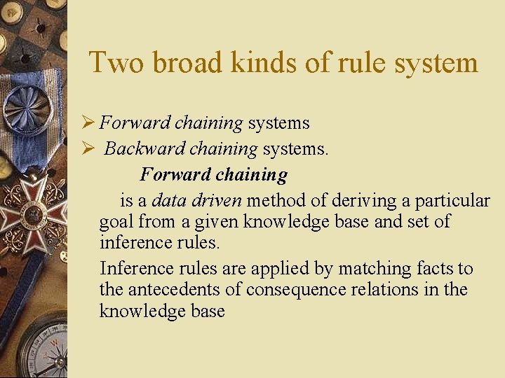 Two broad kinds of rule system Ø Forward chaining systems Ø Backward chaining systems.