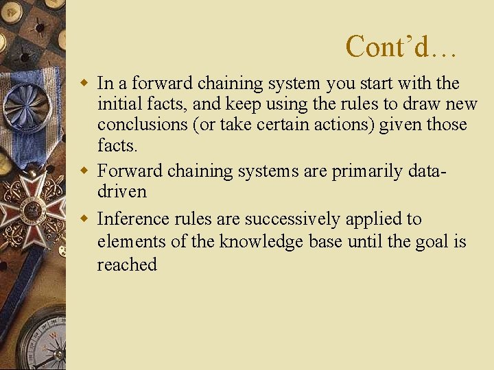 Cont’d… w In a forward chaining system you start with the initial facts, and