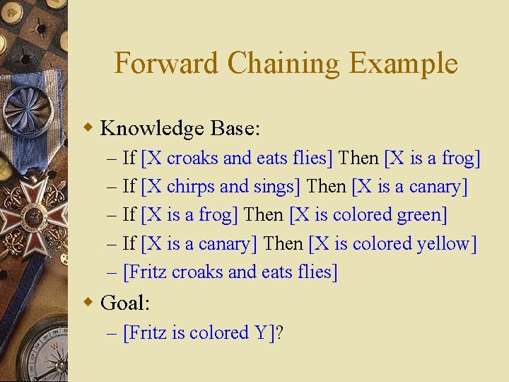 Forward Chaining Example w Knowledge Base: – – – If [X croaks and eats