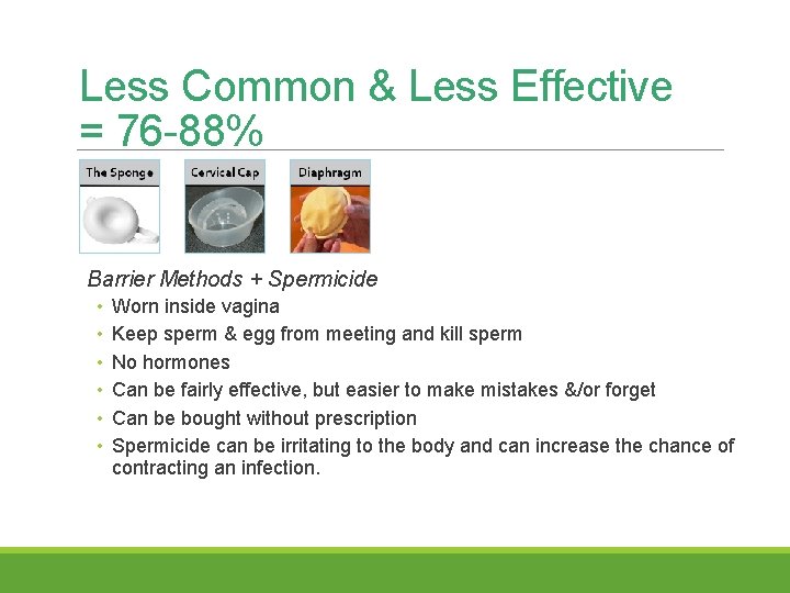 Less Common & Less Effective = 76 -88% Barrier Methods + Spermicide • •