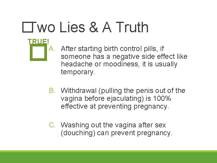 �Two Lies & A Truth TRUE! A. After starting birth control pills, if someone