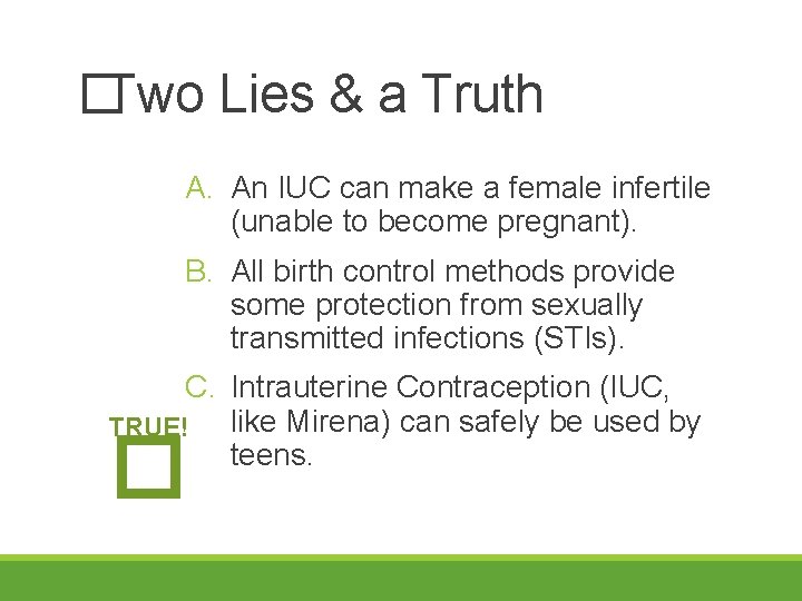 �Two Lies & a Truth A. An IUC can make a female infertile (unable