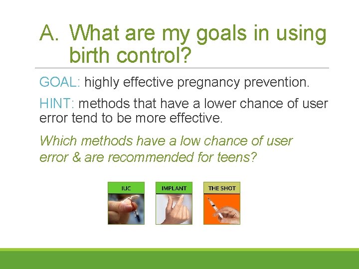 A. What are my goals in using birth control? GOAL: highly effective pregnancy prevention.