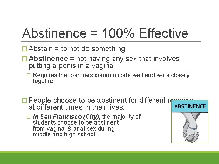 Abstinence = 100% Effective � Abstain = to not do something � Abstinence =