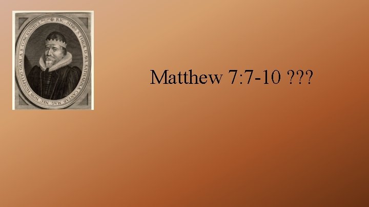 Matthew 7: 7 -10 ? ? ? 
