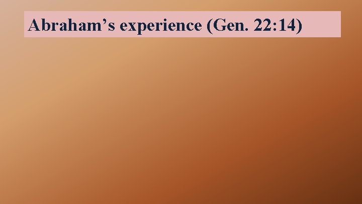 Abraham’s experience (Gen. 22: 14) 