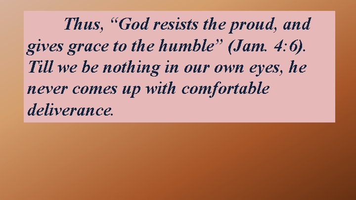 Thus, “God resists the proud, and gives grace to the humble” (Jam. 4: 6).