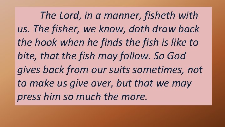 The Lord, in a manner, fisheth with us. The fisher, we know, doth draw