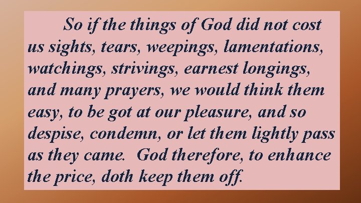 So if the things of God did not cost us sights, tears, weepings, lamentations,