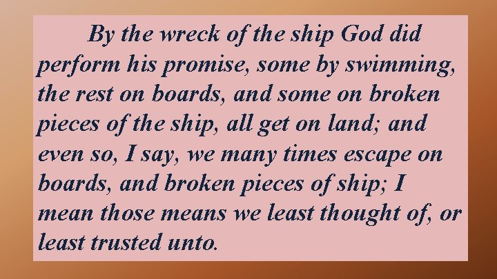 By the wreck of the ship God did perform his promise, some by swimming,