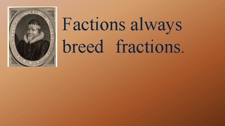 Factions always breed fractions. 