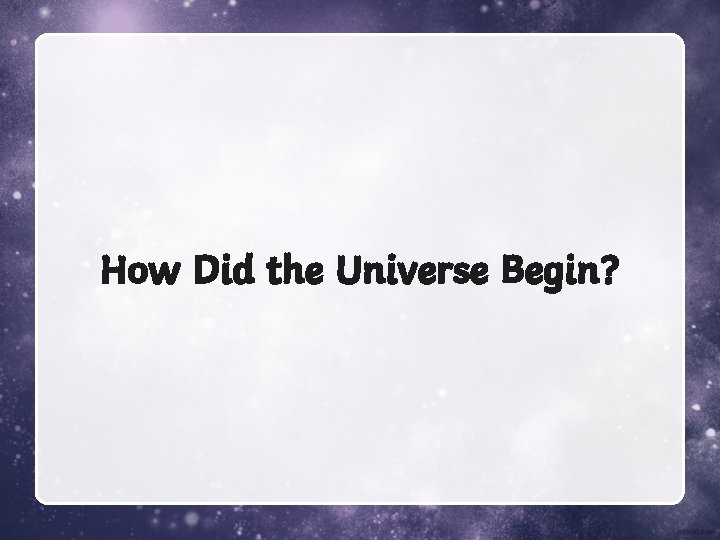 How Did the Universe Begin? 