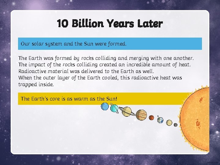 10 Billion Years Later Our solar system and the Sun were formed. The Earth