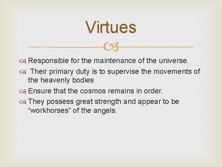 Virtues Responsible for the maintenance of the universe. Their primary duty is to supervise