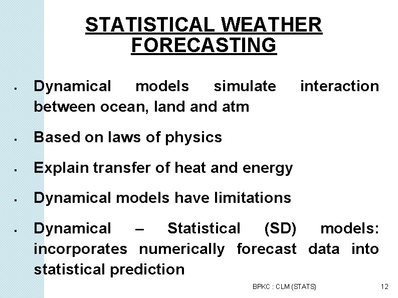 STATISTICAL WEATHER FORECASTING Dynamical models simulate between ocean, land atm Based on laws of