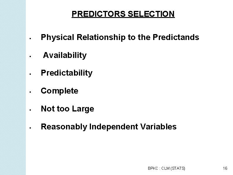 PREDICTORS SELECTION Physical Relationship to the Predictands Availability Predictability Complete Not too Large Reasonably