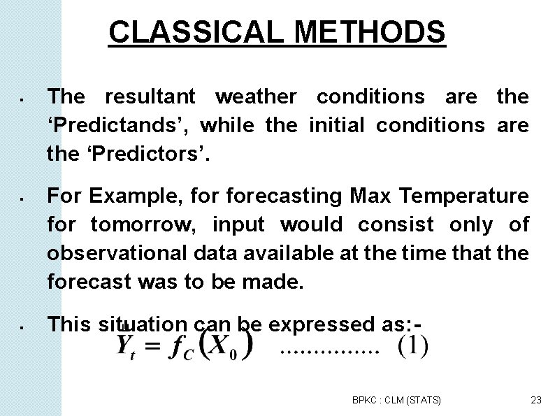 CLASSICAL METHODS The resultant weather conditions are the ‘Predictands’, while the initial conditions are