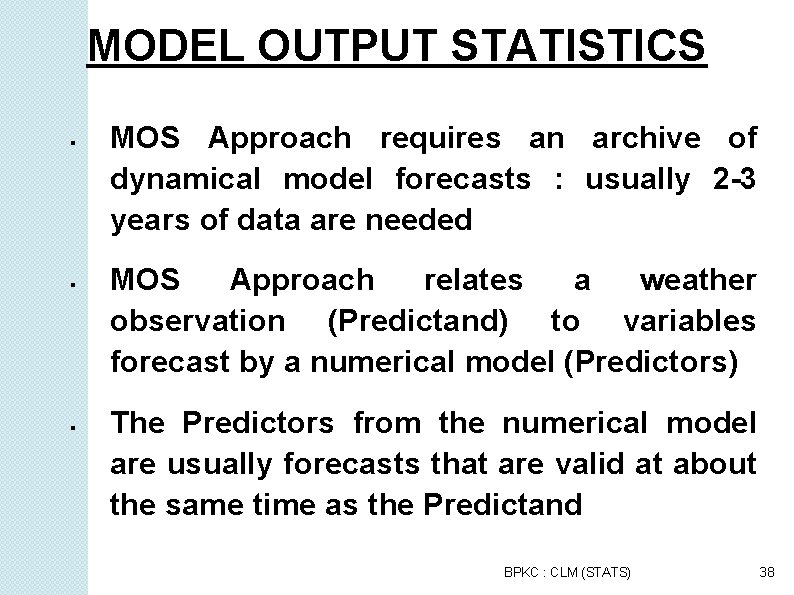 MODEL OUTPUT STATISTICS MOS Approach requires an archive of dynamical model forecasts : usually