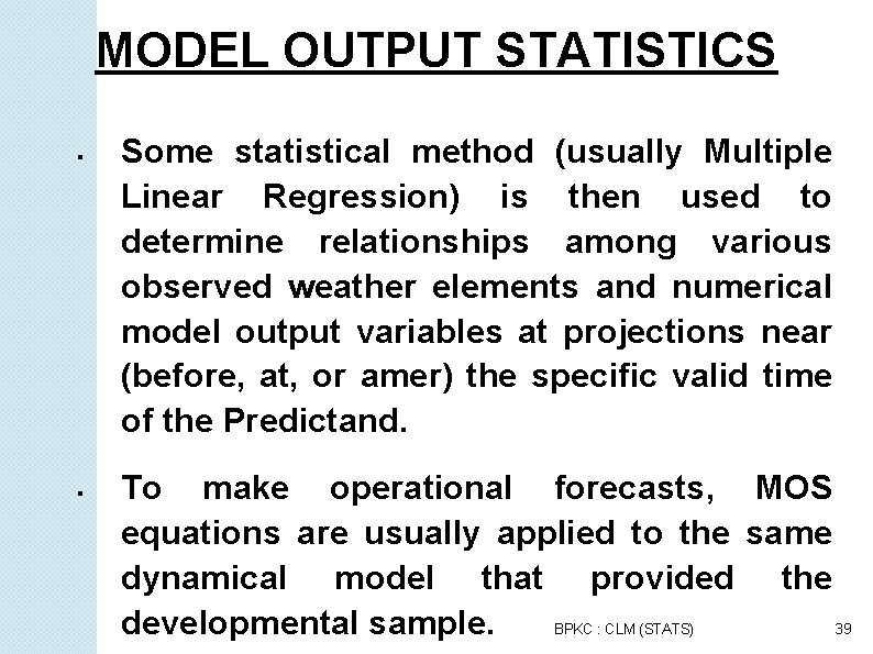 MODEL OUTPUT STATISTICS Some statistical method (usually Multiple Linear Regression) is then used to