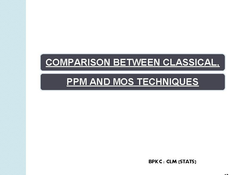 COMPARISON BETWEEN CLASSICAL, PPM AND MOS TECHNIQUES BPKC : CLM (STATS) 