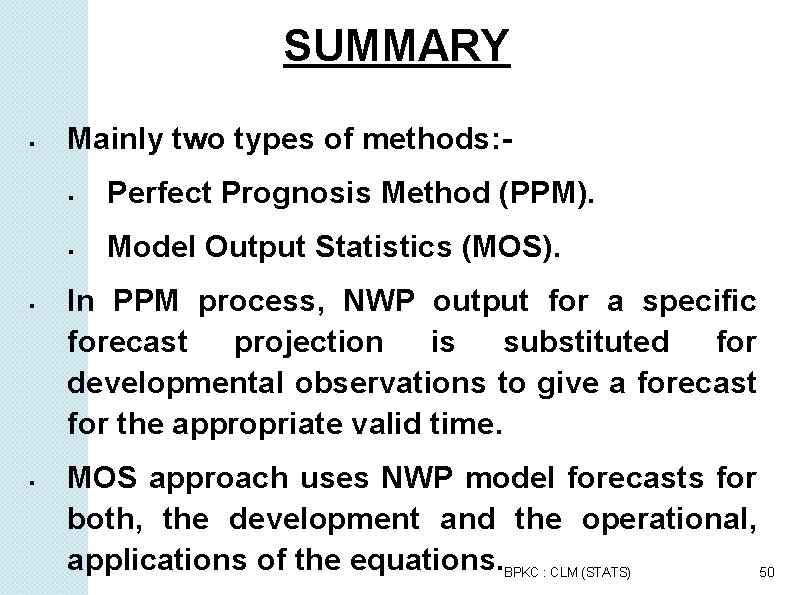 SUMMARY Mainly two types of methods: Perfect Prognosis Method (PPM). Model Output Statistics (MOS).