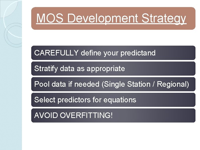 MOS Development Strategy CAREFULLY define your predictand Stratify data as appropriate Pool data if