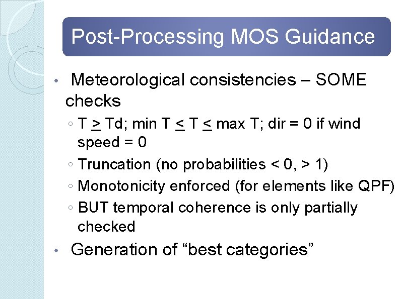 Post-Processing MOS Guidance • Meteorological consistencies – SOME checks ◦ T > Td; min