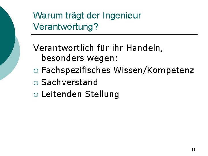 Warum trägt der Ingenieur Verantwortung? Verantwortlich für ihr Handeln, besonders wegen: ¡ Fachspezifisches Wissen/Kompetenz