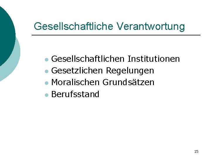 Gesellschaftliche Verantwortung Gesellschaftlichen Institutionen l Gesetzlichen Regelungen l Moralischen Grundsätzen l Berufsstand l 15