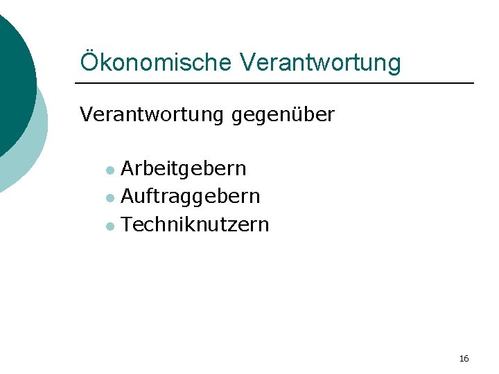Ökonomische Verantwortung gegenüber Arbeitgebern l Auftraggebern l Techniknutzern l 16 
