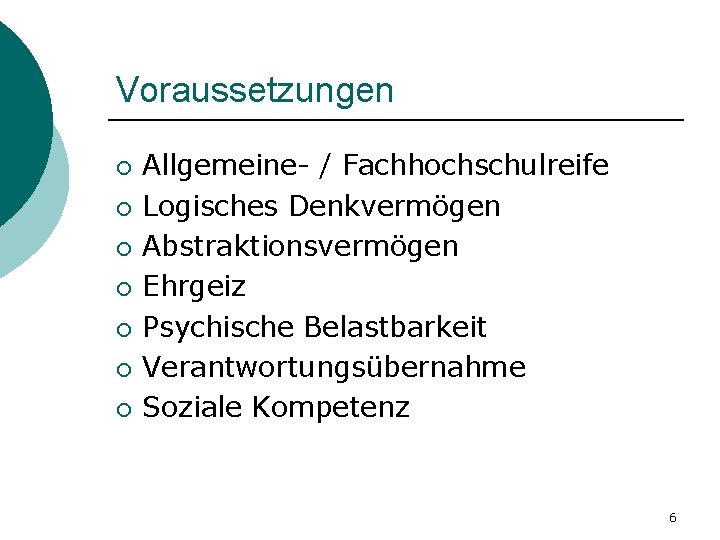 Voraussetzungen ¡ ¡ ¡ ¡ Allgemeine- / Fachhochschulreife Logisches Denkvermögen Abstraktionsvermögen Ehrgeiz Psychische Belastbarkeit