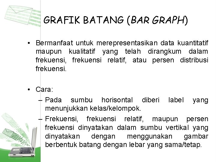 GRAFIK BATANG (BAR GRAPH) • Bermanfaat untuk merepresentasikan data kuantitatif maupun kualitatif yang telah