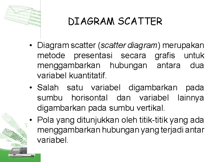 DIAGRAM SCATTER • Diagram scatter (scatter diagram) merupakan metode presentasi secara grafis untuk menggambarkan