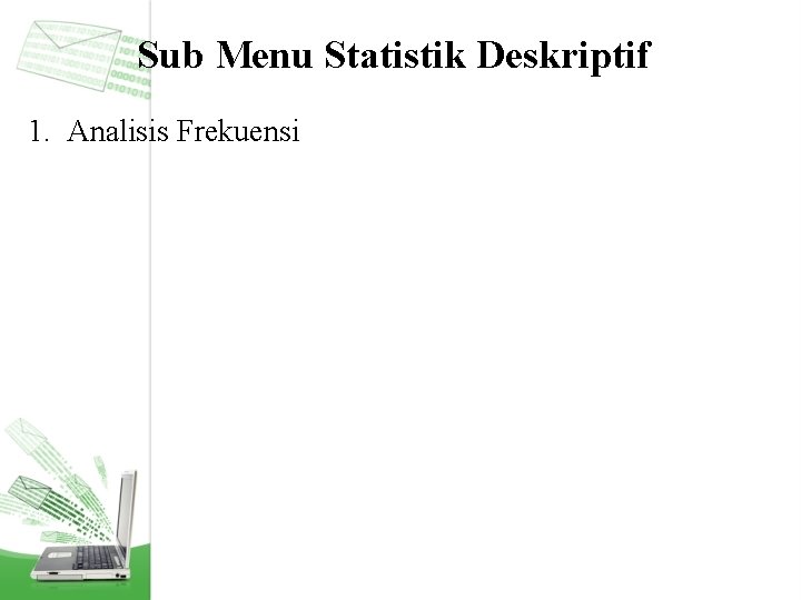 Sub Menu Statistik Deskriptif 1. Analisis Frekuensi 