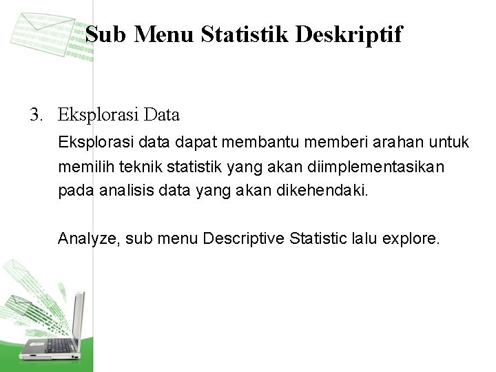 Sub Menu Statistik Deskriptif 3. Eksplorasi Data Eksplorasi data dapat membantu memberi arahan untuk