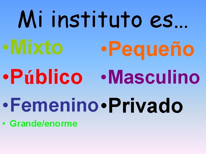 Mi instituto es… • Mixto • Pequeño • Público • Masculino • Femenino •