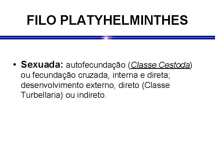 FILO PLATYHELMINTHES • Sexuada: autofecundação (Classe Cestoda) ou fecundação cruzada, interna e direta; desenvolvimento