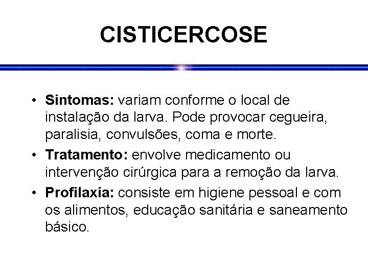 CISTICERCOSE • Sintomas: variam conforme o local de instalação da larva. Pode provocar cegueira,