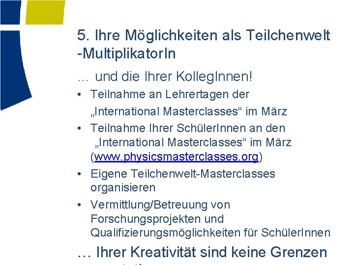 5. Ihre Möglichkeiten als Teilchenwelt -Multiplikator. In … und die Ihrer Kolleg. Innen! •