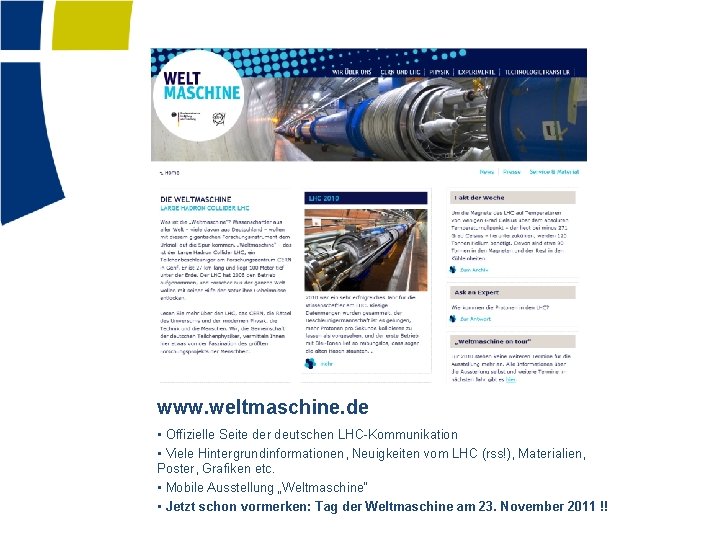 www. weltmaschine. de • Offizielle Seite der deutschen LHC-Kommunikation • Viele Hintergrundinformationen, Neuigkeiten vom