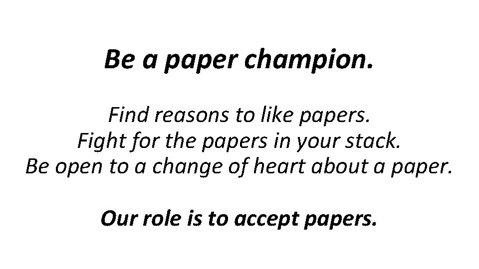 Be a paper champion. Find reasons to like papers. Fight for the papers in