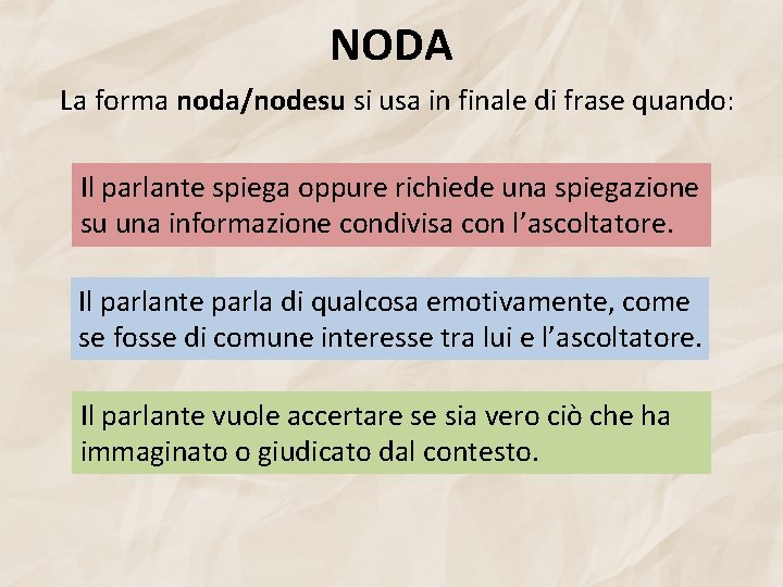 NODA La forma noda/nodesu si usa in finale di frase quando: Il parlante spiega