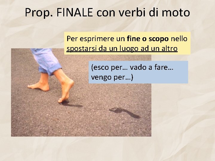 Prop. FINALE con verbi di moto Per esprimere un fine o scopo nello spostarsi