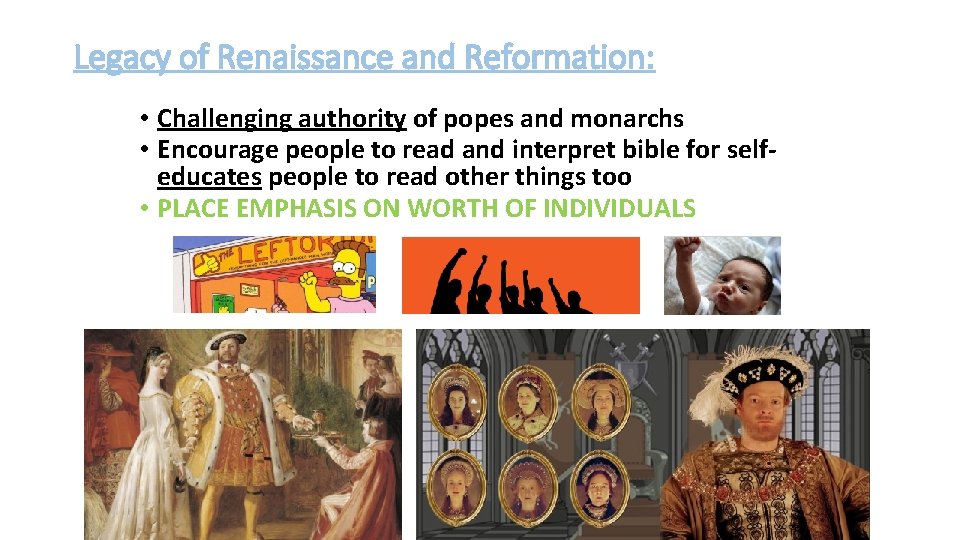 Legacy of Renaissance and Reformation: • Challenging authority of popes and monarchs • Encourage