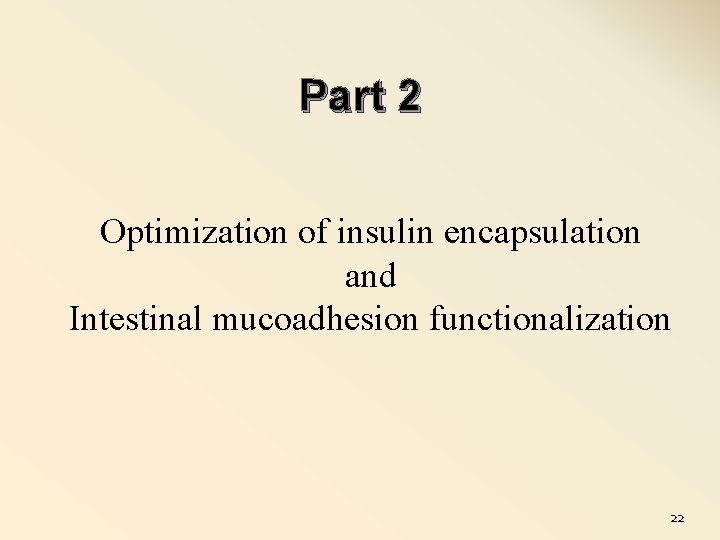Part 2 Optimization of insulin encapsulation and Intestinal mucoadhesion functionalization 22 