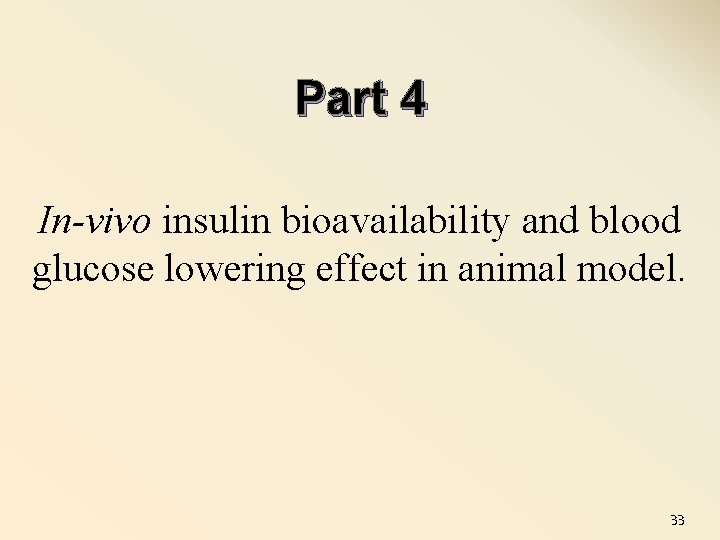Part 4 In-vivo insulin bioavailability and blood glucose lowering effect in animal model. 33