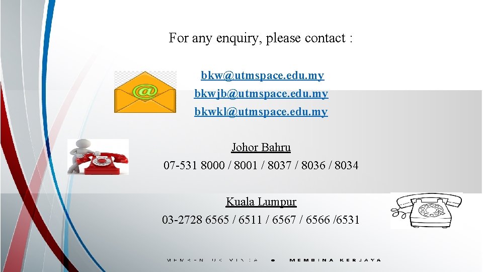 For any enquiry, please contact : bkw@utmspace. edu. my bkwjb@utmspace. edu. my bkwkl@utmspace. edu.