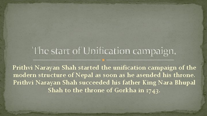 The start of Unification campaign. Prithvi Narayan Shah started the unification campaign of the