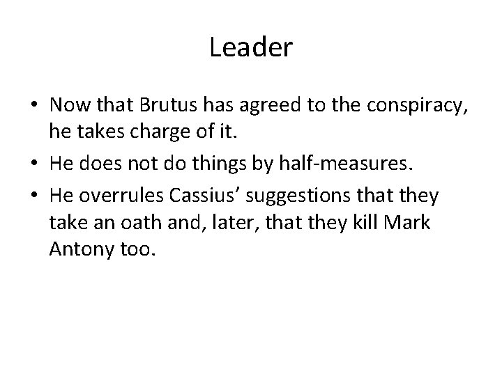 Leader • Now that Brutus has agreed to the conspiracy, he takes charge of
